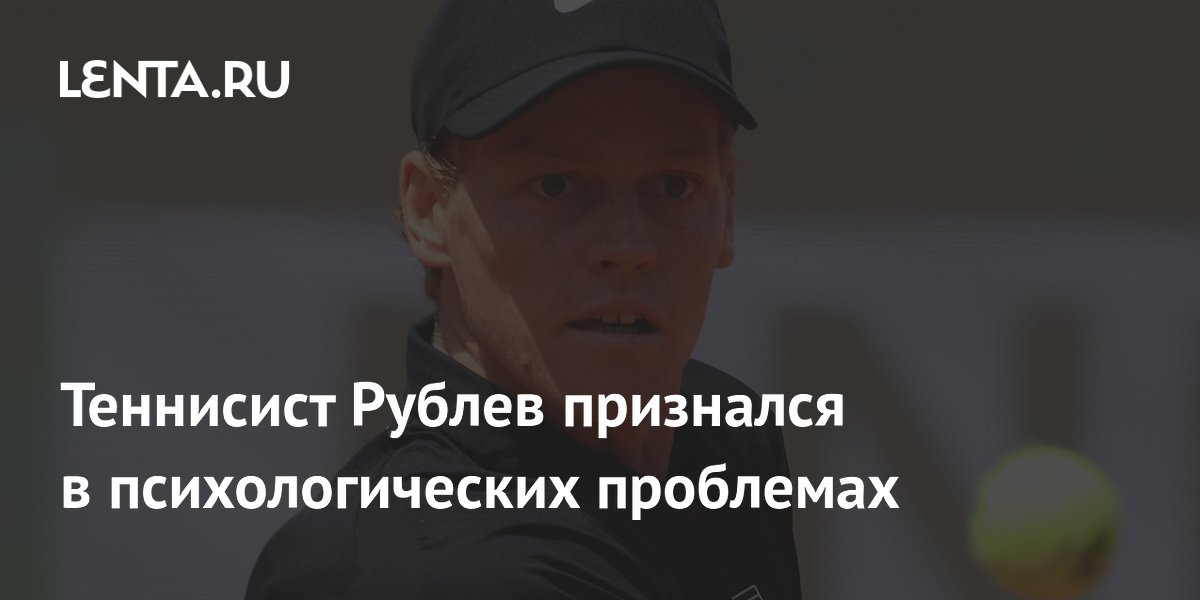 Теннисист Рублев признался в психологических проблемах