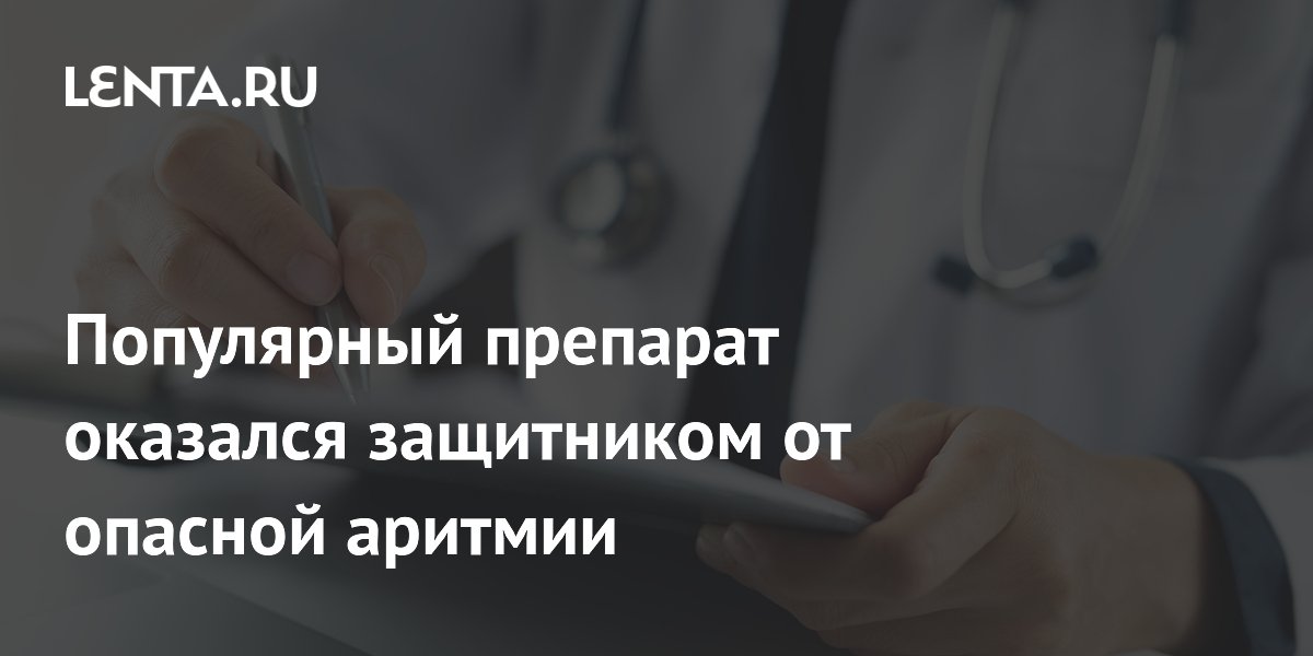 Популярный препарат оказался защитником от опасной аритмии