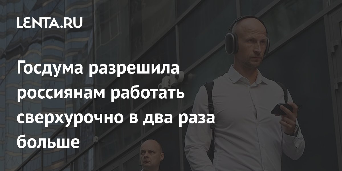 Госдума разрешила россиянам работать сверхурочно в два раза больше