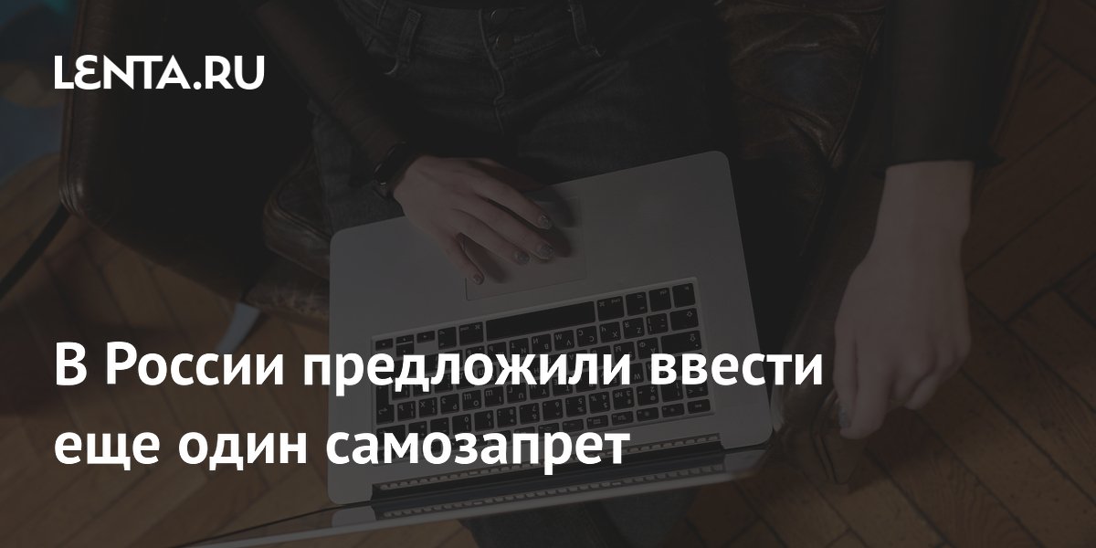 В России предложили ввести еще один самозапрет