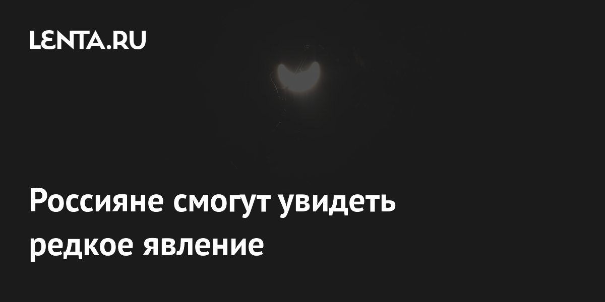 Россияне смогут увидеть редкое явление
