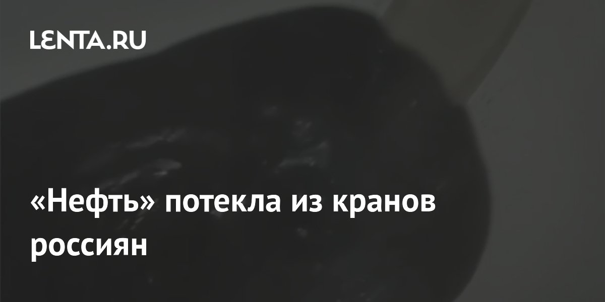 «Нефть» потекла из кранов россиян