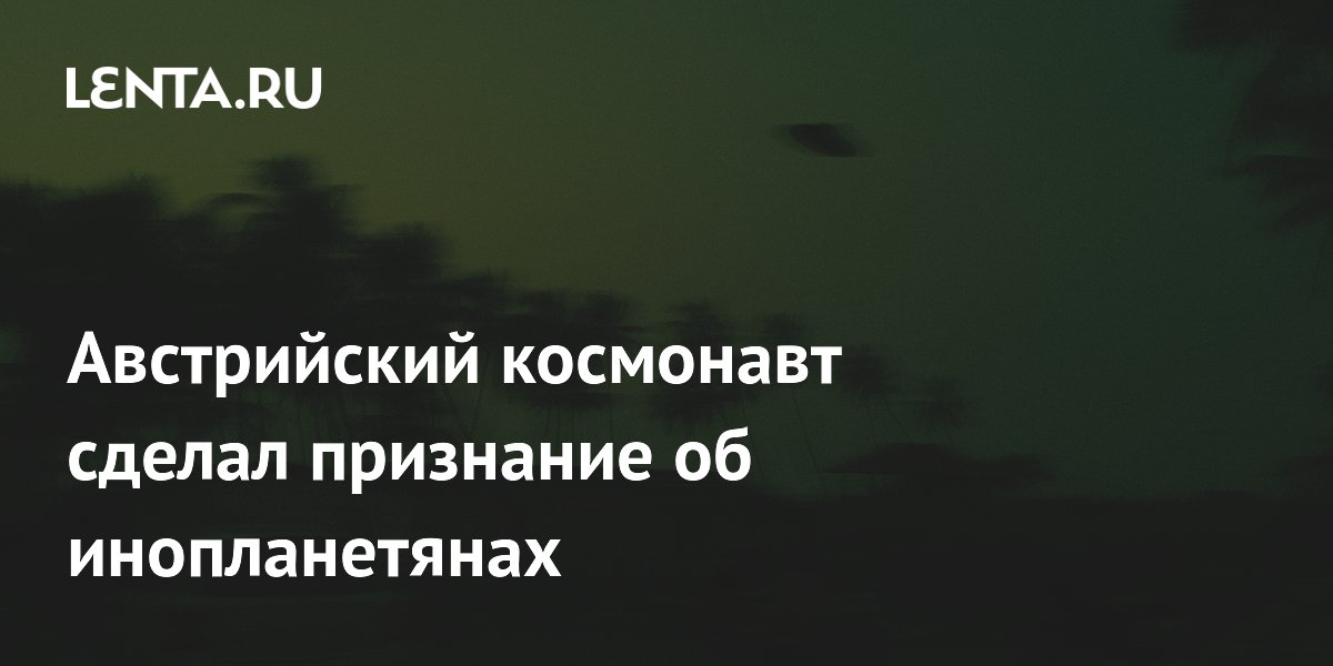 Австрийский космонавт сделал признание об инопланетянах