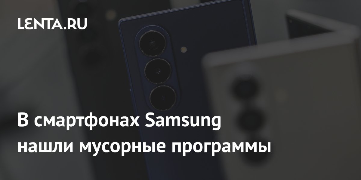 В смартфонах Samsung нашли мусорные программы
