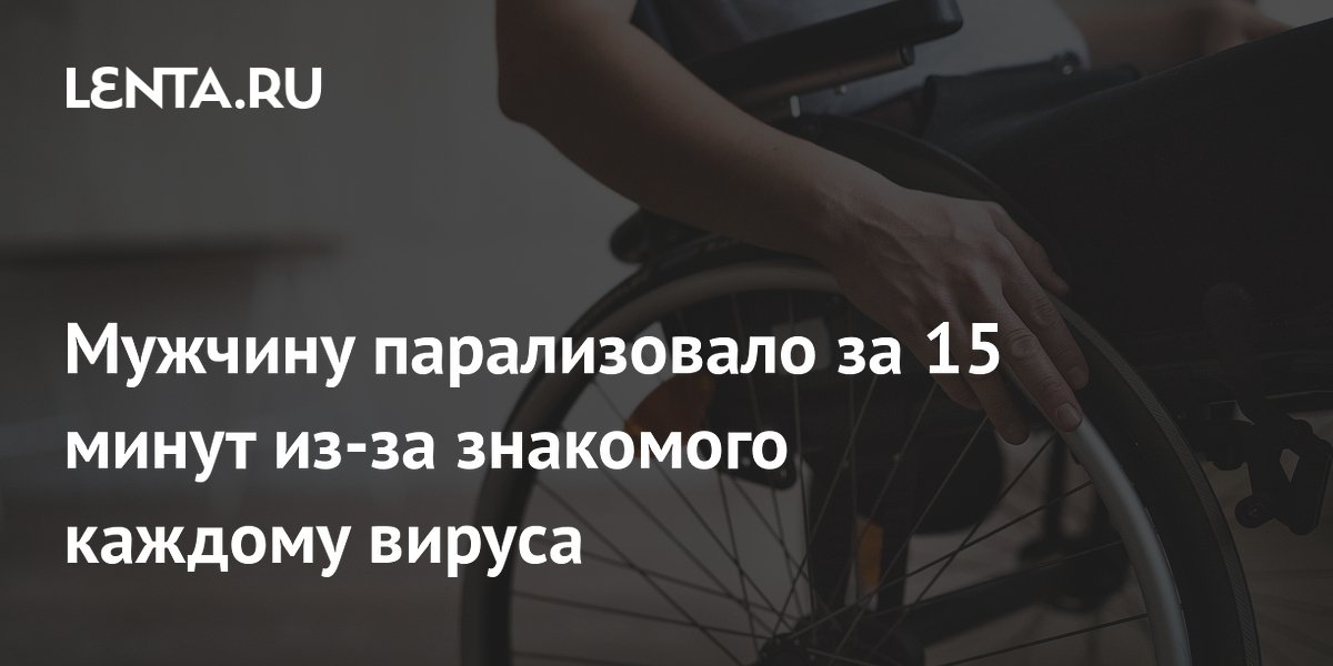 Мужчину парализовало за 15 минут из-за знакомого каждому вируса