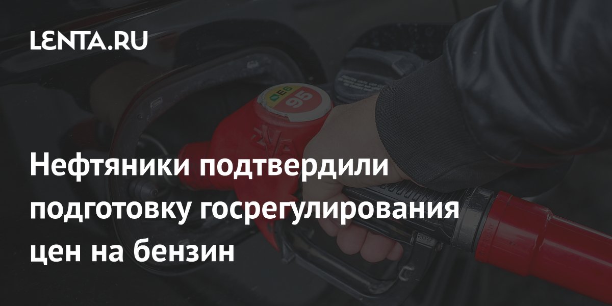 Нефтяники подтвердили подготовку госрегулирования цен на бензин