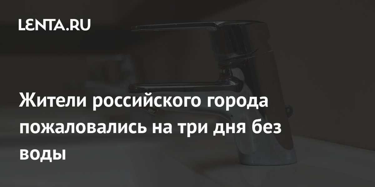 Жители российского города пожаловались на три дня без воды