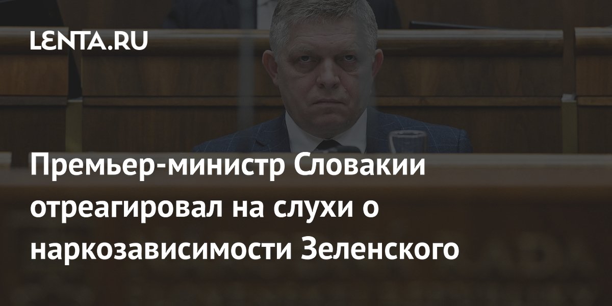 Премьер-министр Словакии отреагировал на слухи о наркозависимости Зеленского