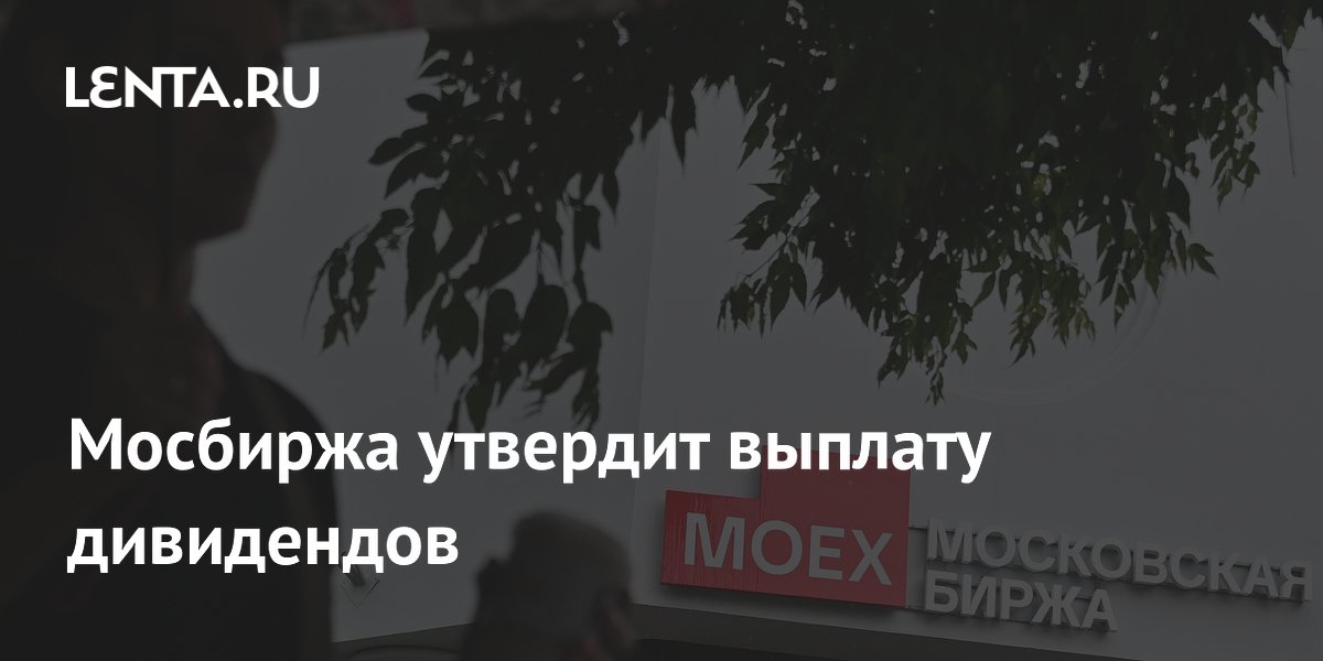 Мосбиржа утвердит выплату дивидендов