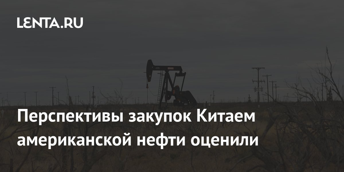 Перспективы закупок Китаем американской нефти оценили