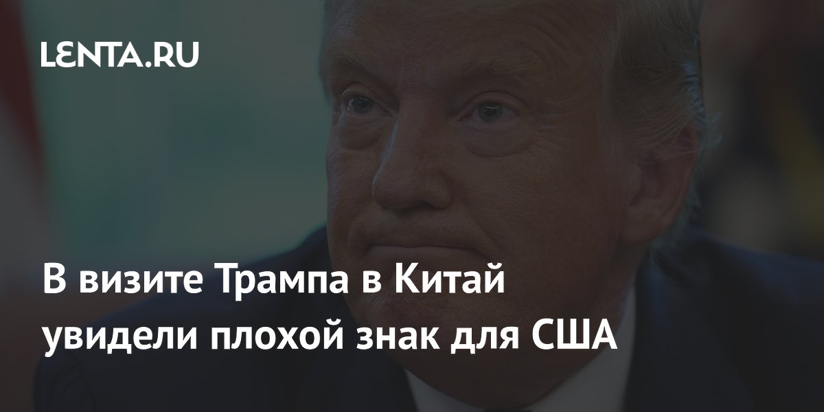 В визите Трампа в Китай увидели плохой знак для США