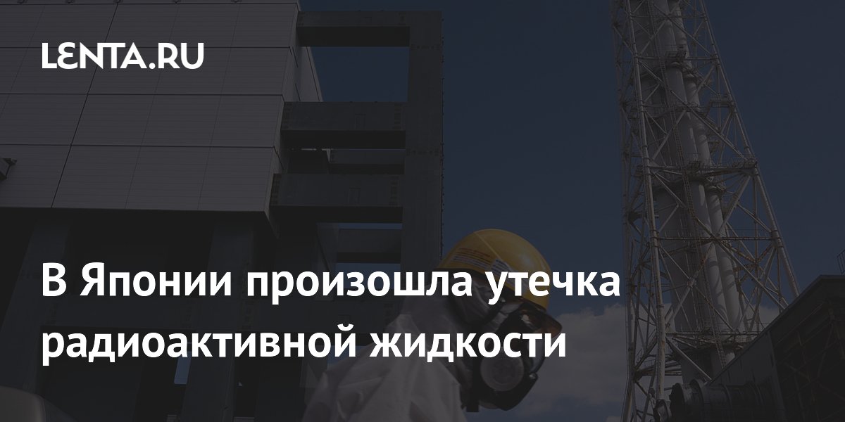В Японии произошла утечка радиоактивной жидкости