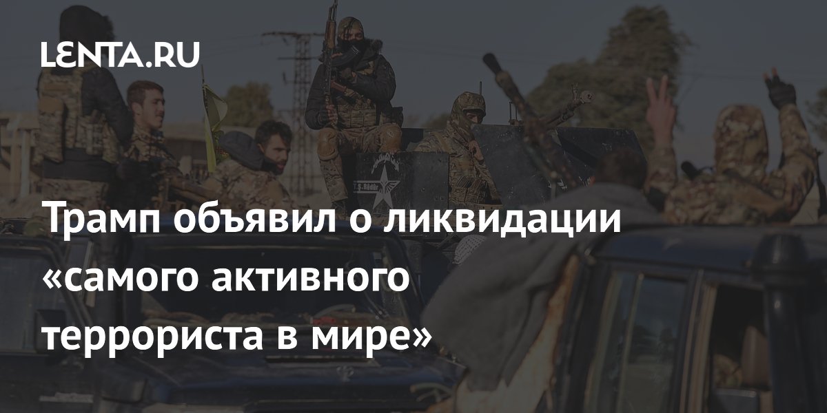 Трамп объявил о ликвидации «самого активного террориста в мире»