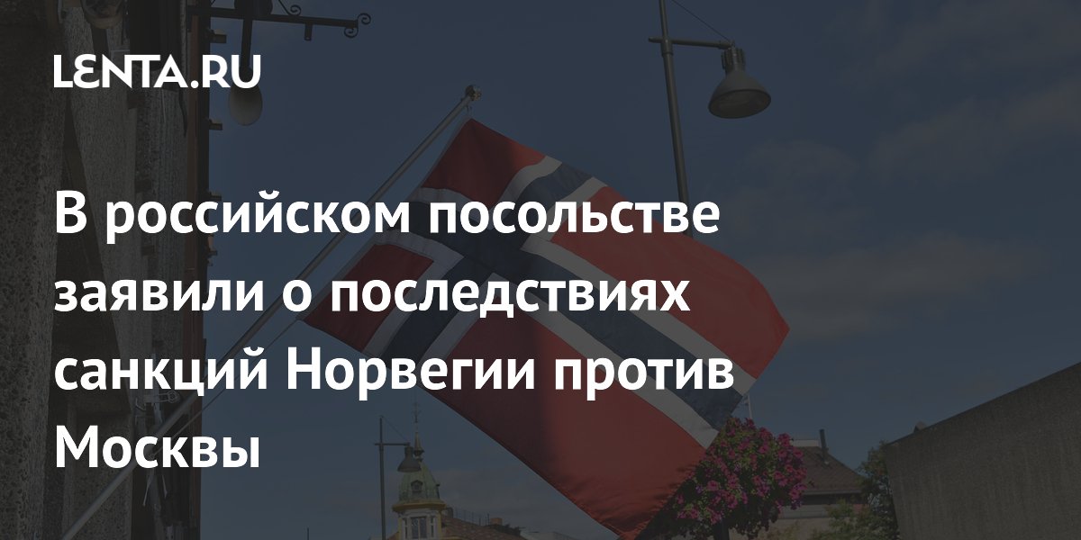 В российском посольстве заявили о последствиях санкций Норвегии против Москвы