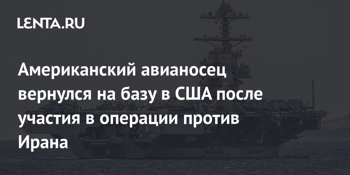 Американский авианосец вернулся на базу в США после участия в операции против Ирана
