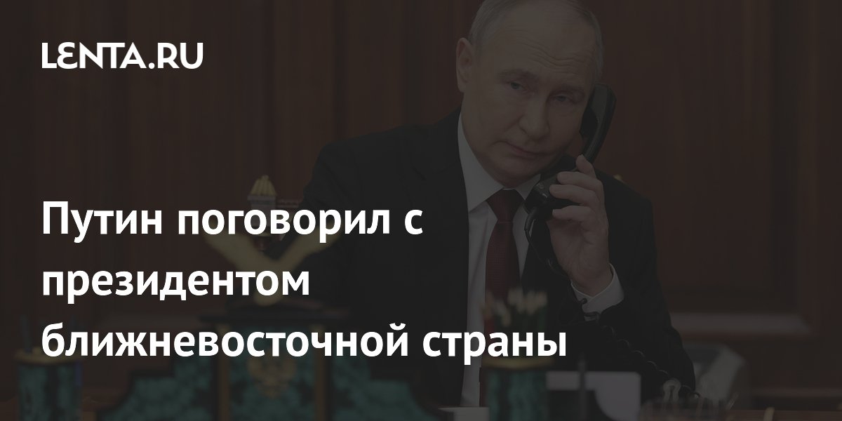 Путин поговорил с президентом ближневосточной страны