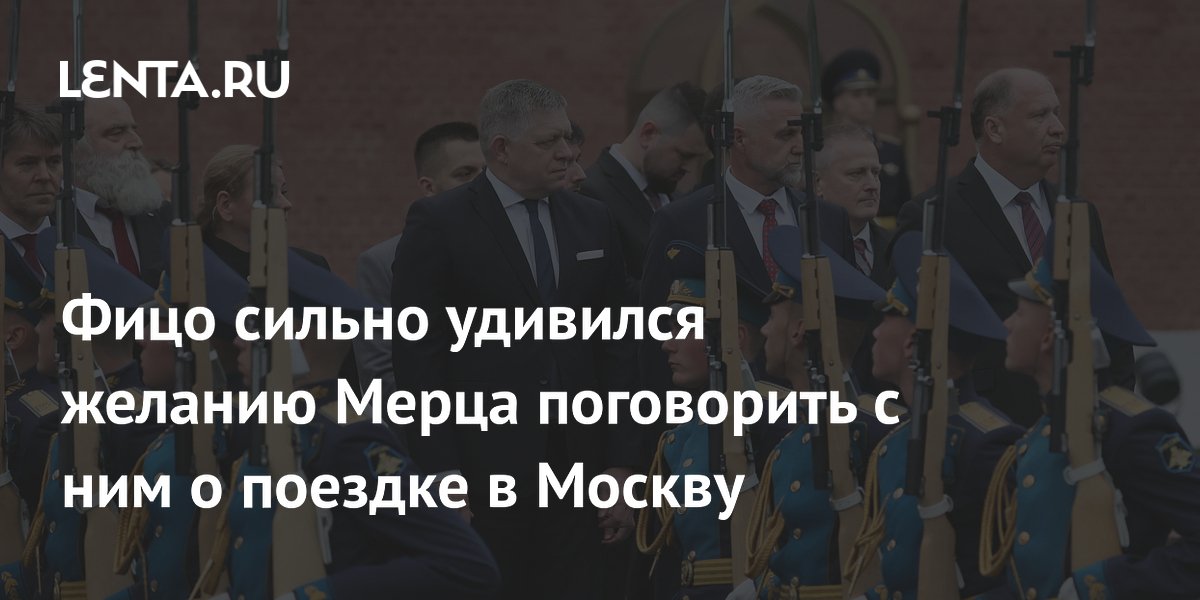 Фицо сильно удивился желанию Мерца поговорить с ним о поездке в Москву