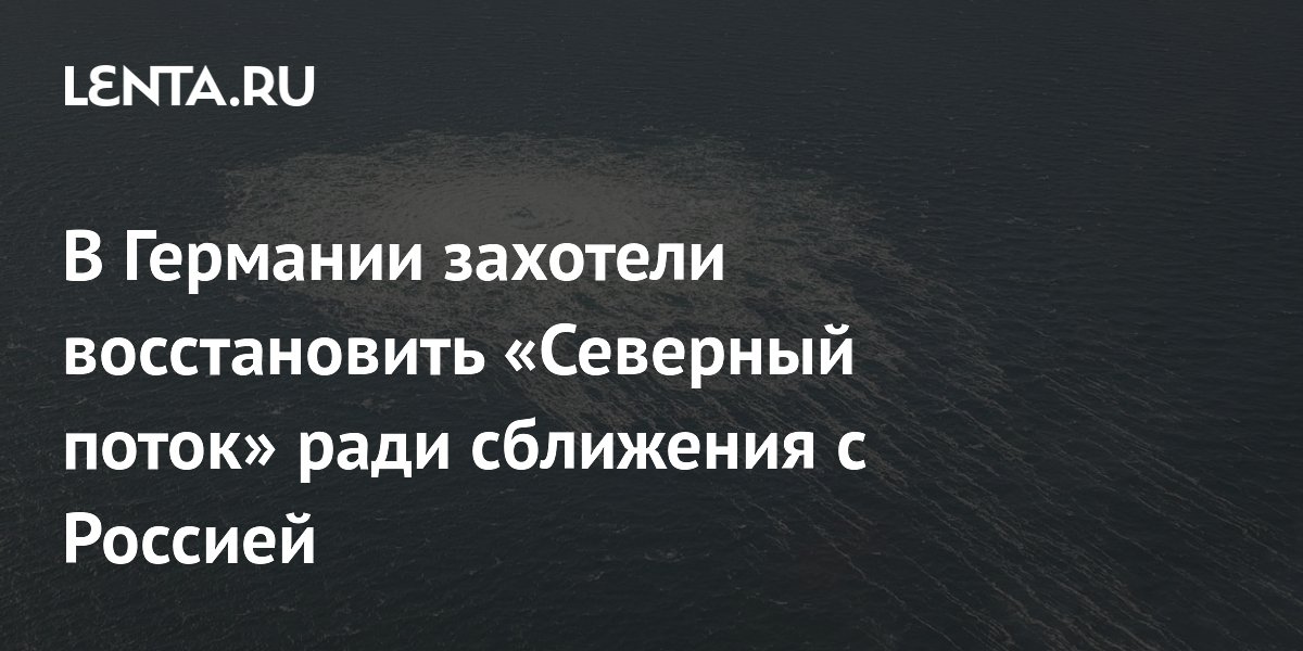 В Германии захотели восстановить «Северный поток» ради сближения с Россией