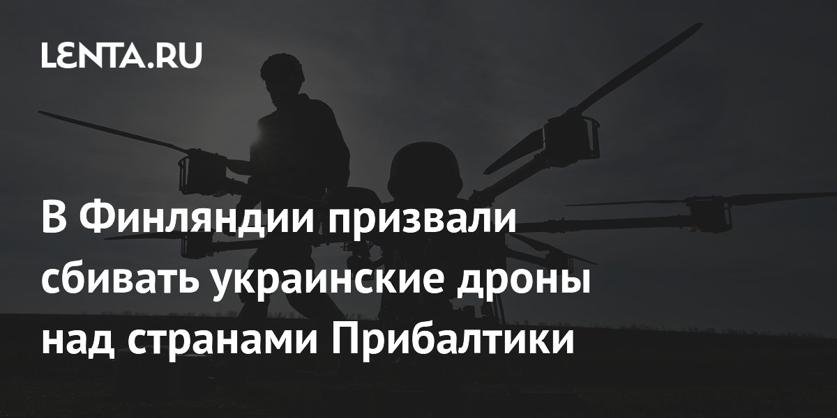 В Финляндии призвали сбивать украинские дроны над странами Прибалтики