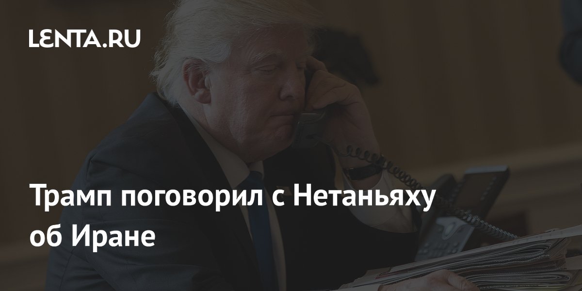 Трамп поговорил с Нетаньяху об Иране