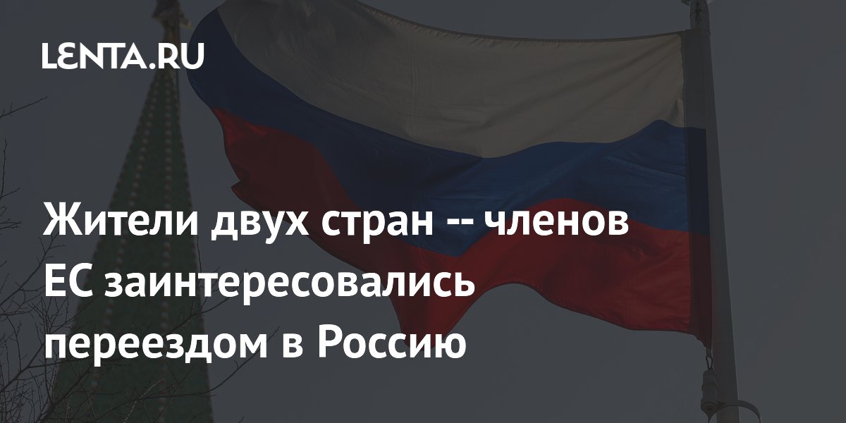 Жители двух стран — членов ЕС заинтересовались переездом в Россию
