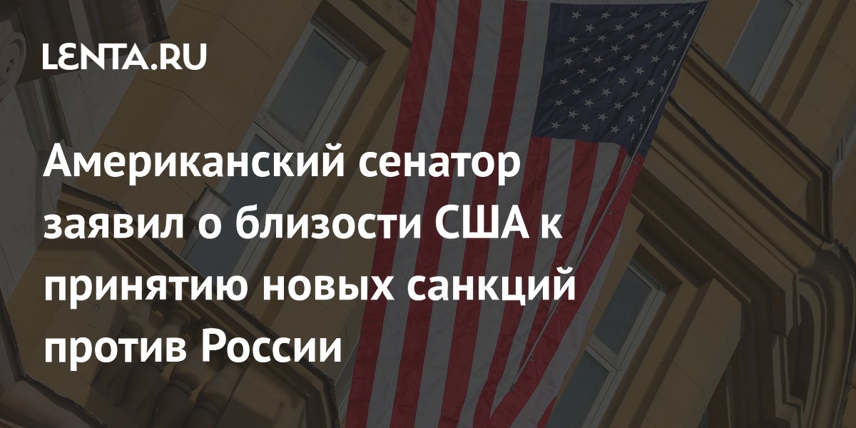 Американский сенатор заявил о близости США к принятию новых санкций против России
