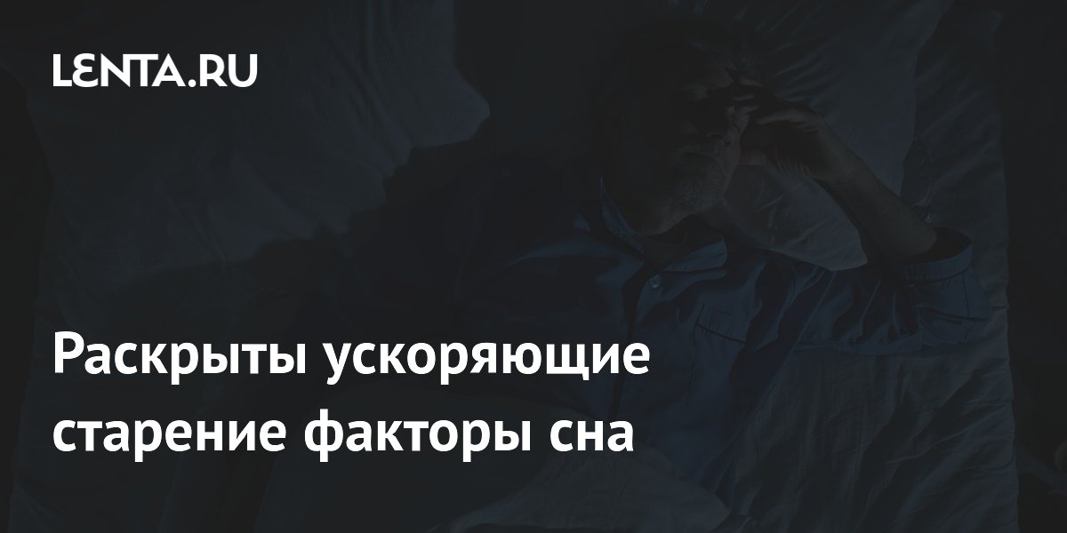 Раскрыты ускоряющие старение факторы сна