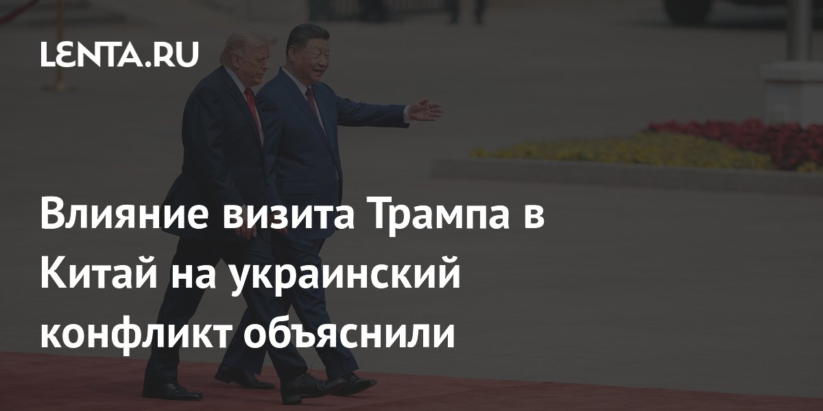 Влияние визита Трампа в Китай на украинский конфликт объяснили