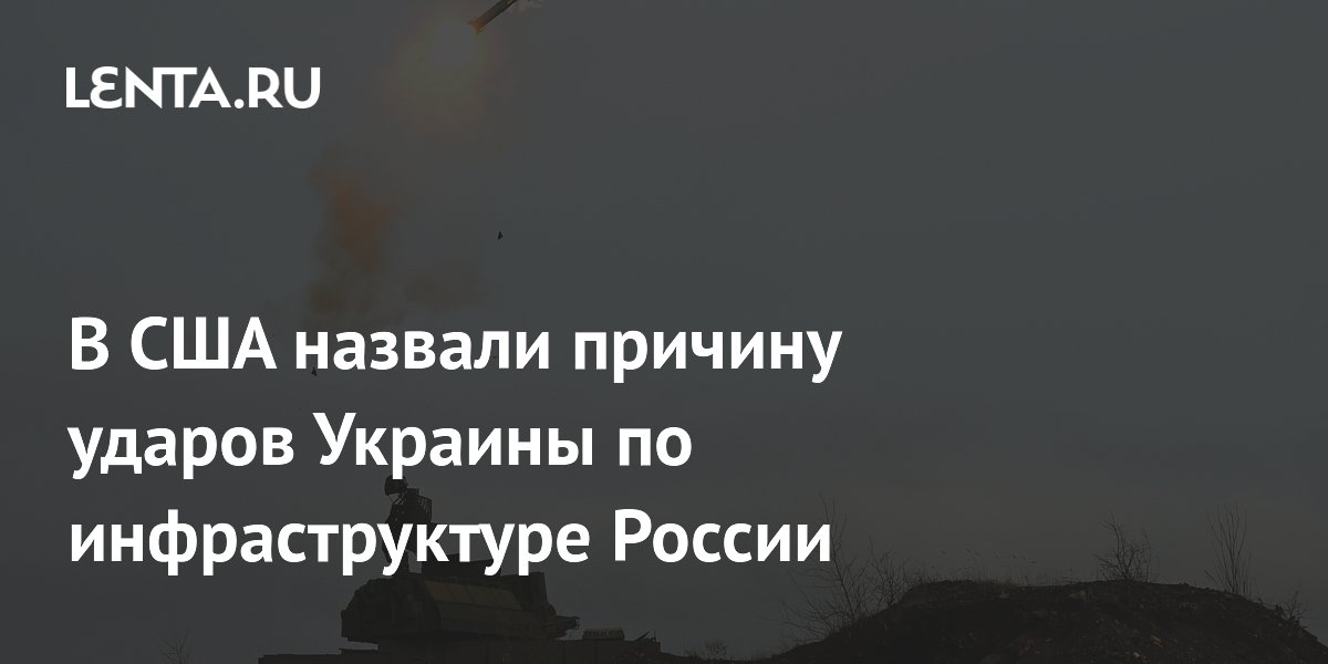 В США назвали причину ударов Украины по инфраструктуре России