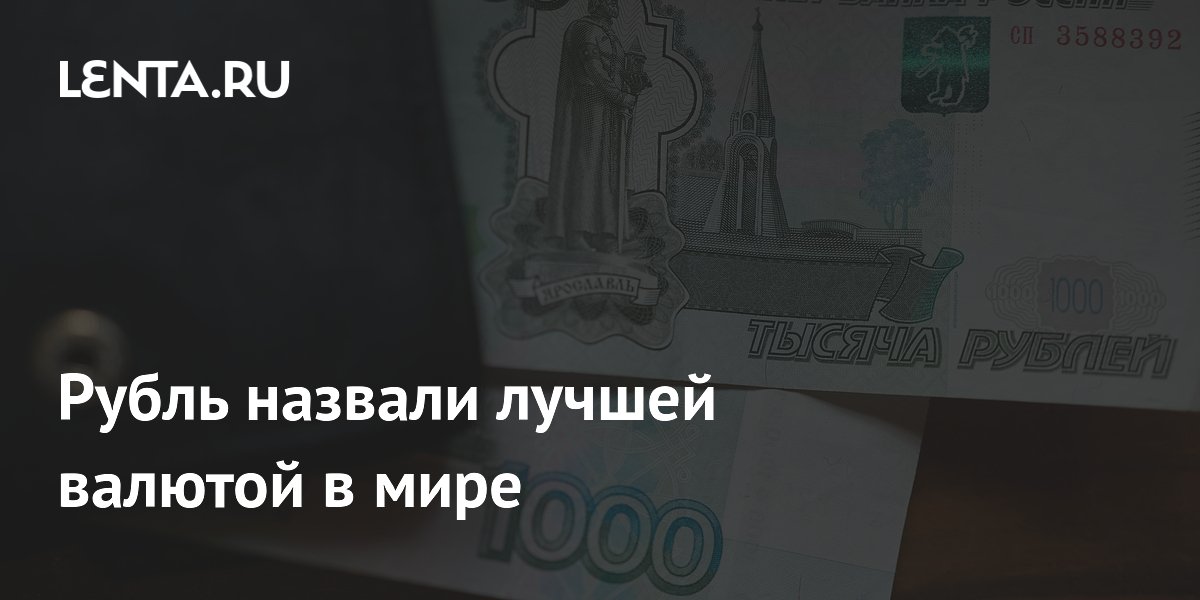 Рубль назвали лучшей валютой в мире