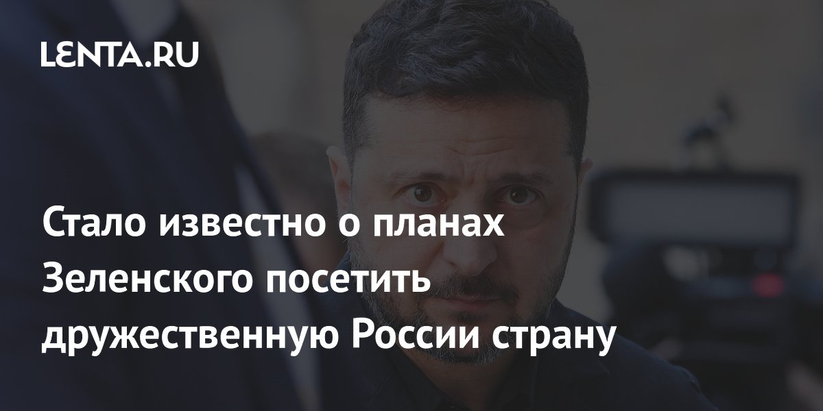 Стало известно о планах Зеленского посетить дружественную России страну