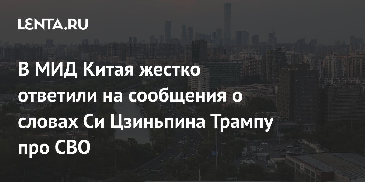 В МИД Китая жестко ответили на сообщения о словах Си Цзиньпина Трампу про СВО