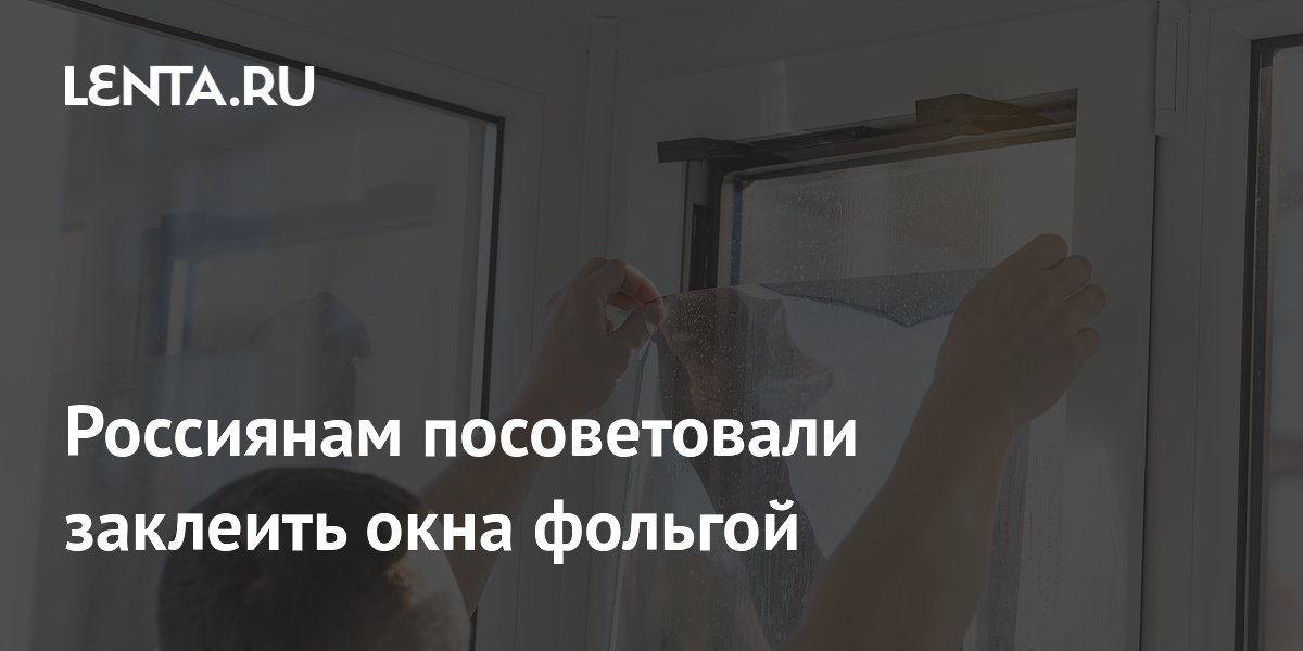 Россиянам посоветовали заклеить окна фольгой