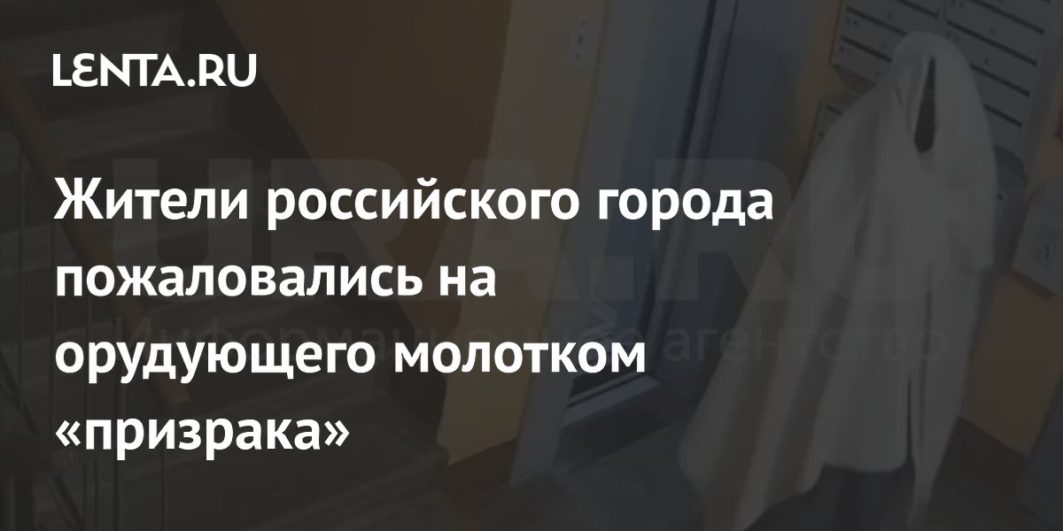 Жители российского города пожаловались на орудующего молотком «призрака»