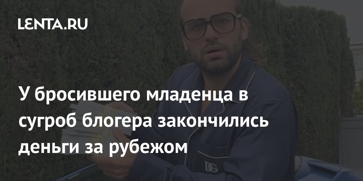 У бросившего младенца в сугроб блогера закончились деньги за рубежом