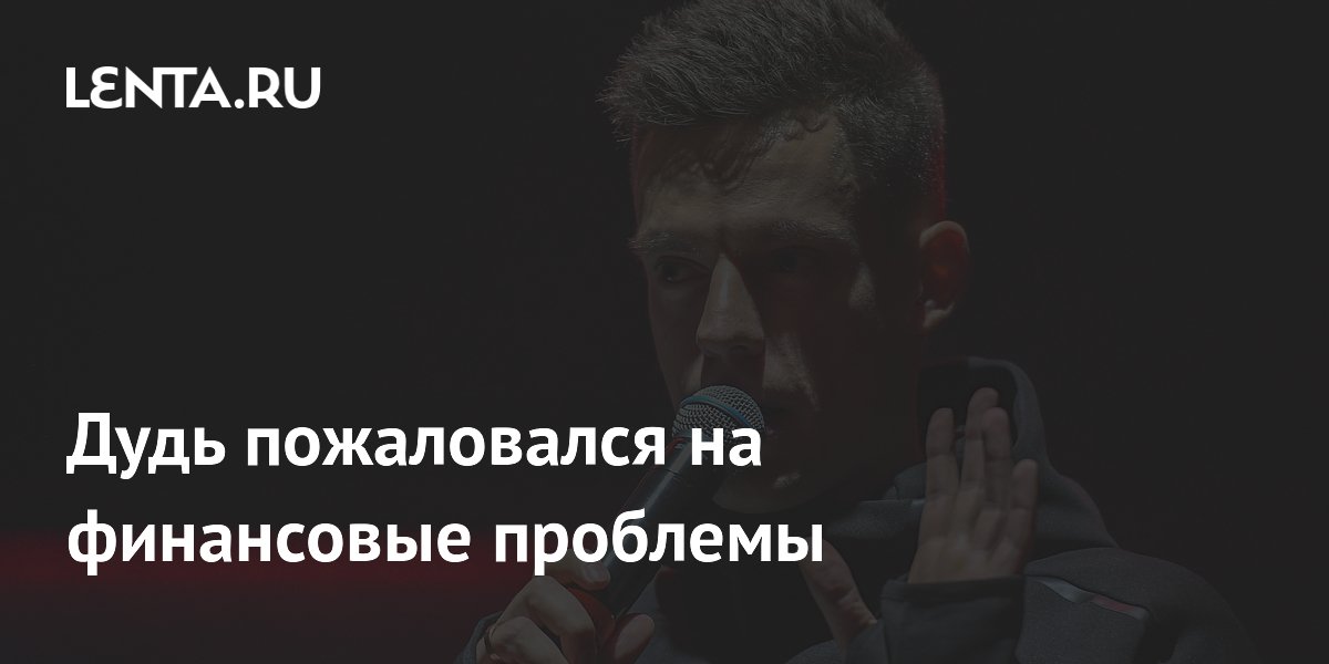 Дудь пожаловался на финансовые проблемы