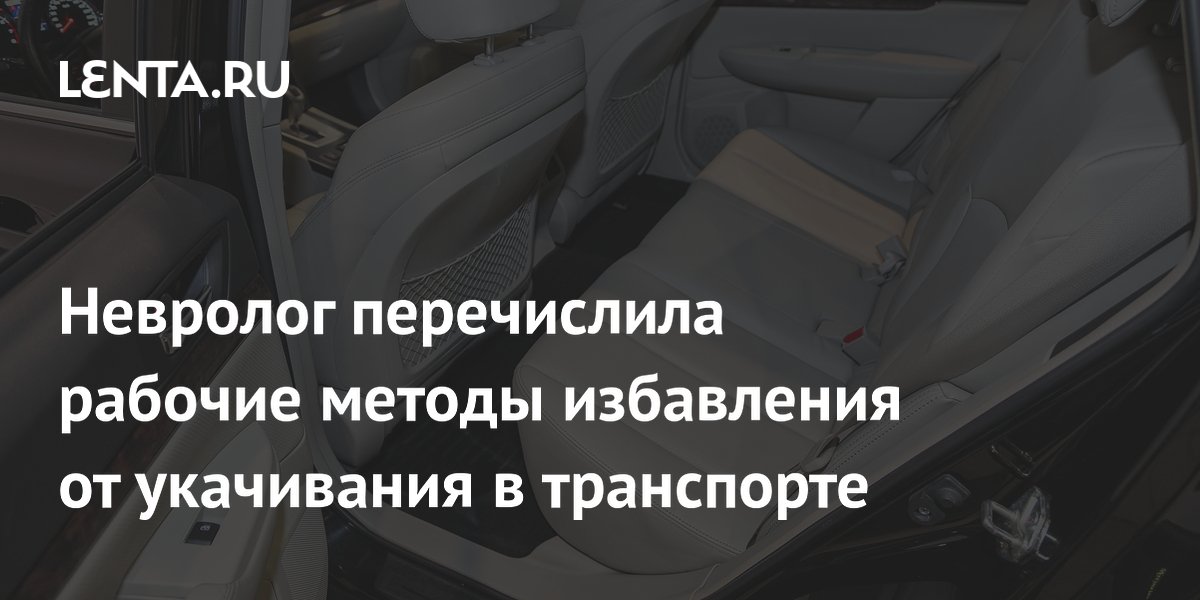 Невролог перечислила рабочие методы избавления от укачивания в транспорте