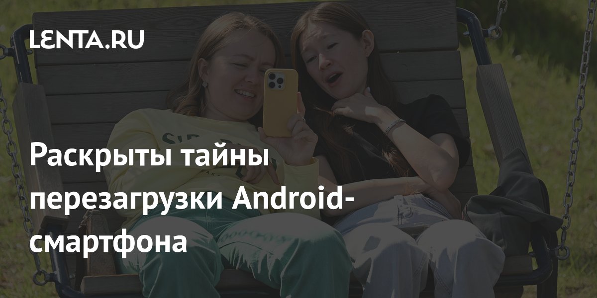 Раскрыты тайны перезагрузки Android-смартфона