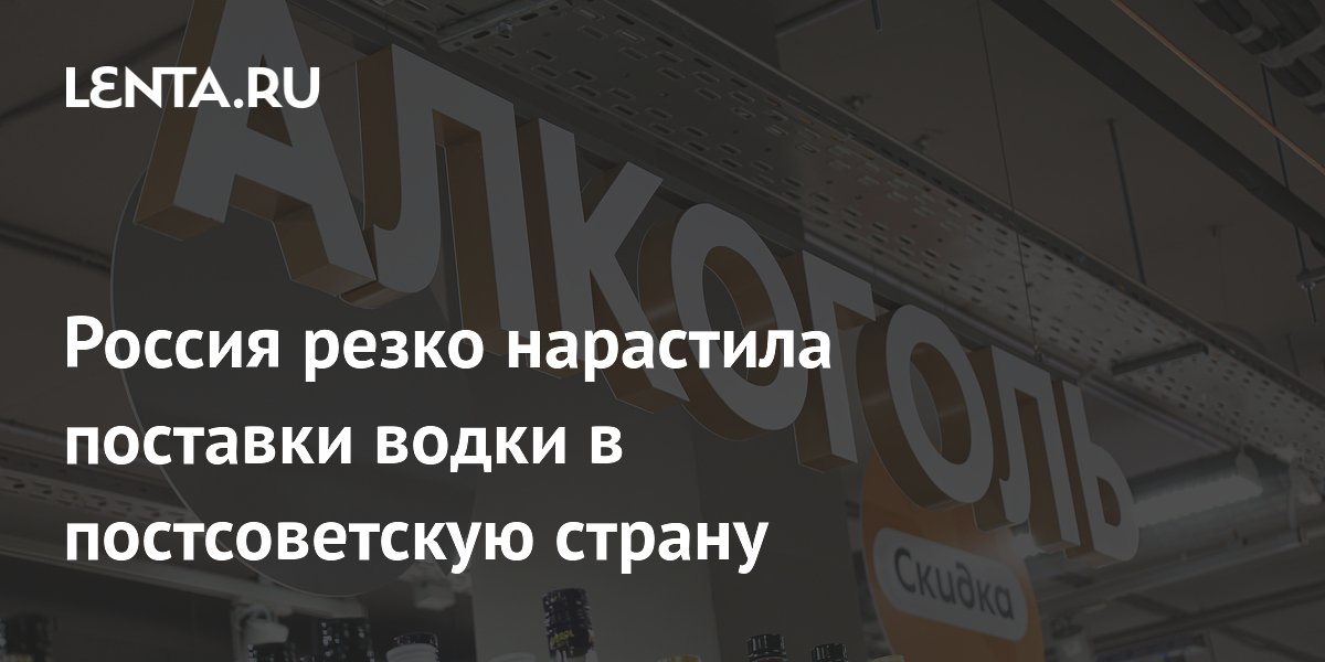 Россия резко нарастила поставки водки в постсоветскую страну