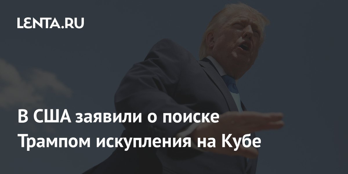 В США заявили о поиске Трампом искупления на Кубе