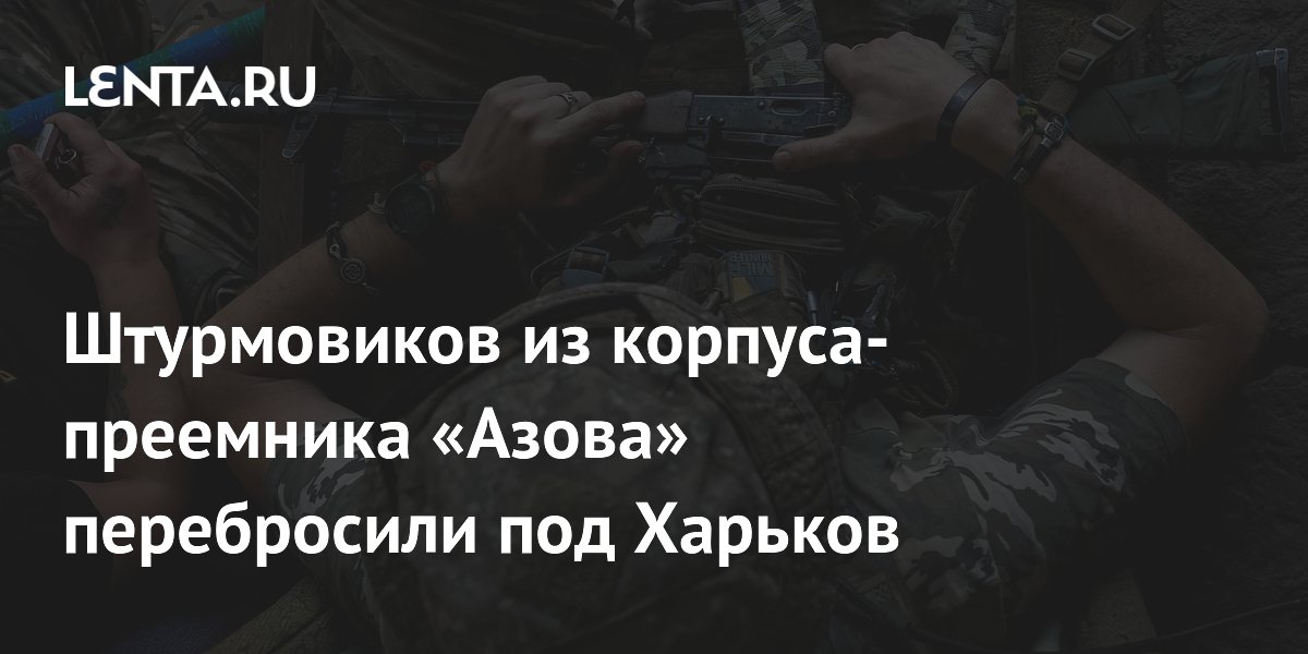 Штурмовиков из корпуса-преемника «Азова» перебросили под Харьков