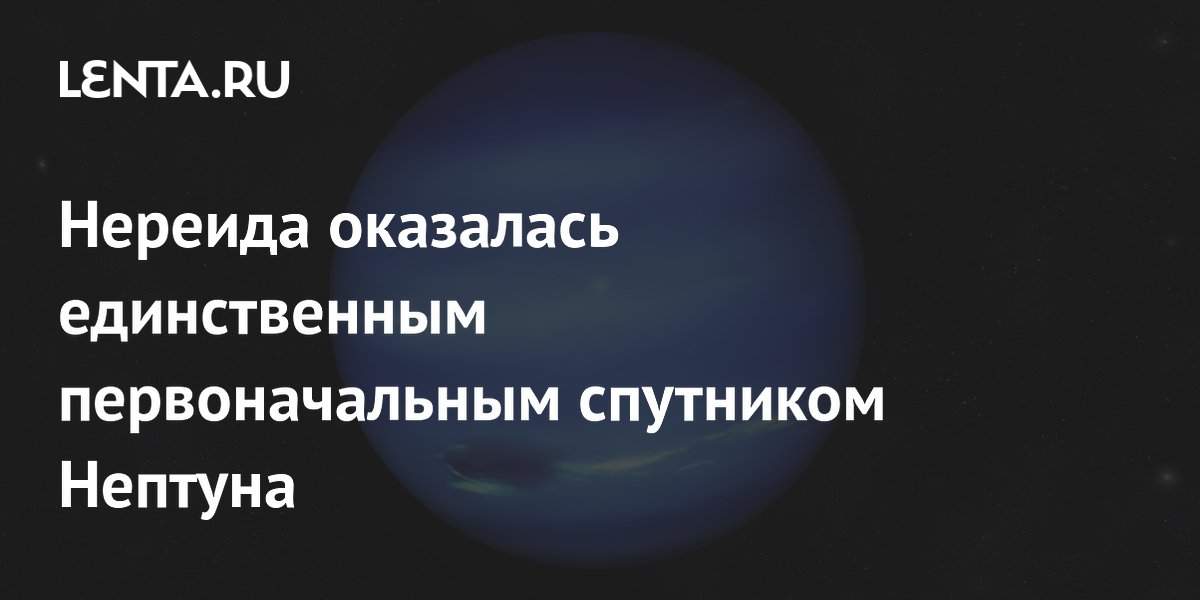 Нереида оказалась единственным первоначальным спутником Нептуна