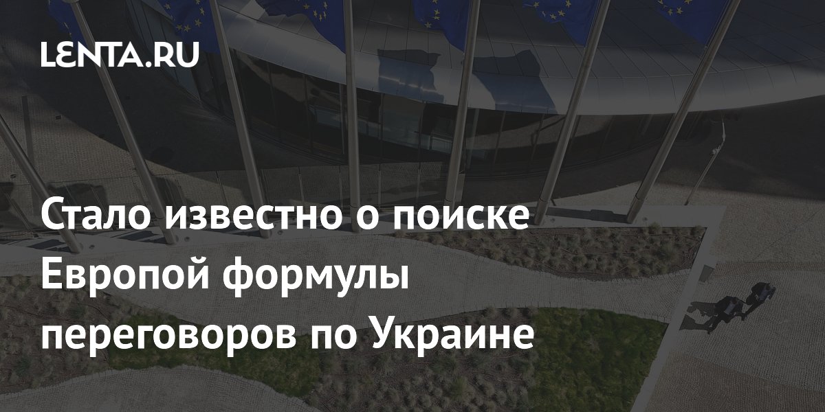 Стало известно о поиске Европой формулы переговоров по Украине