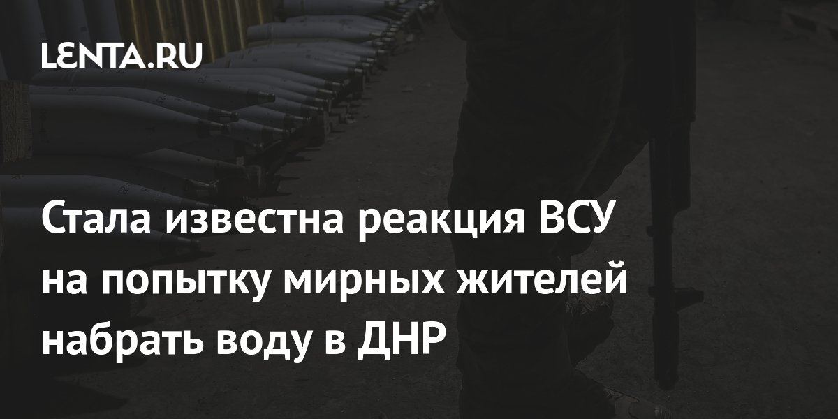 Стала известна реакция ВСУ на попытку мирных жителей набрать воду в ДНР
