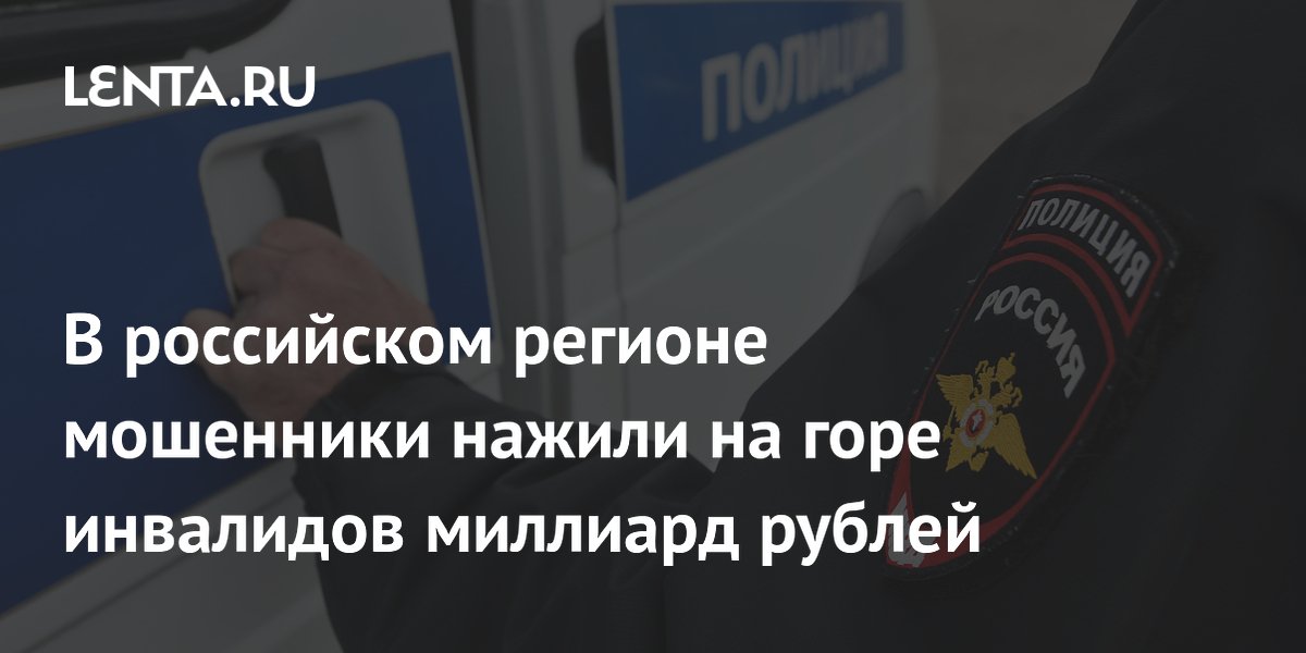 В российском регионе мошенники нажили на горе инвалидов миллиард рублей