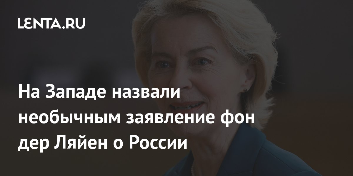 На Западе назвали необычным заявление фон дер Ляйен о России