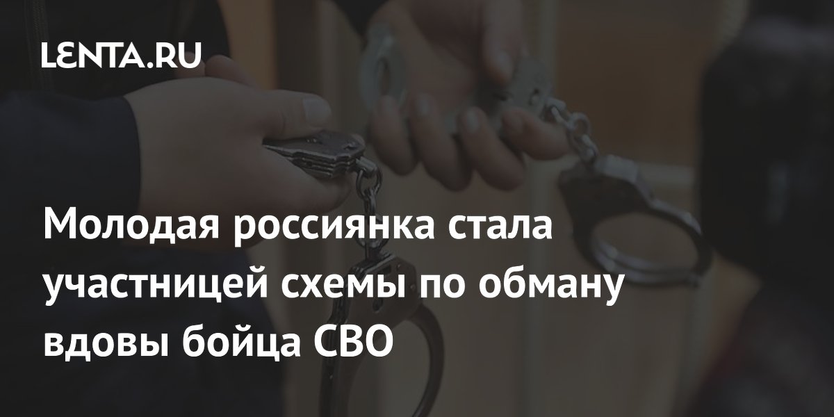 Молодая россиянка стала участницей схемы по обману вдовы бойца СВО