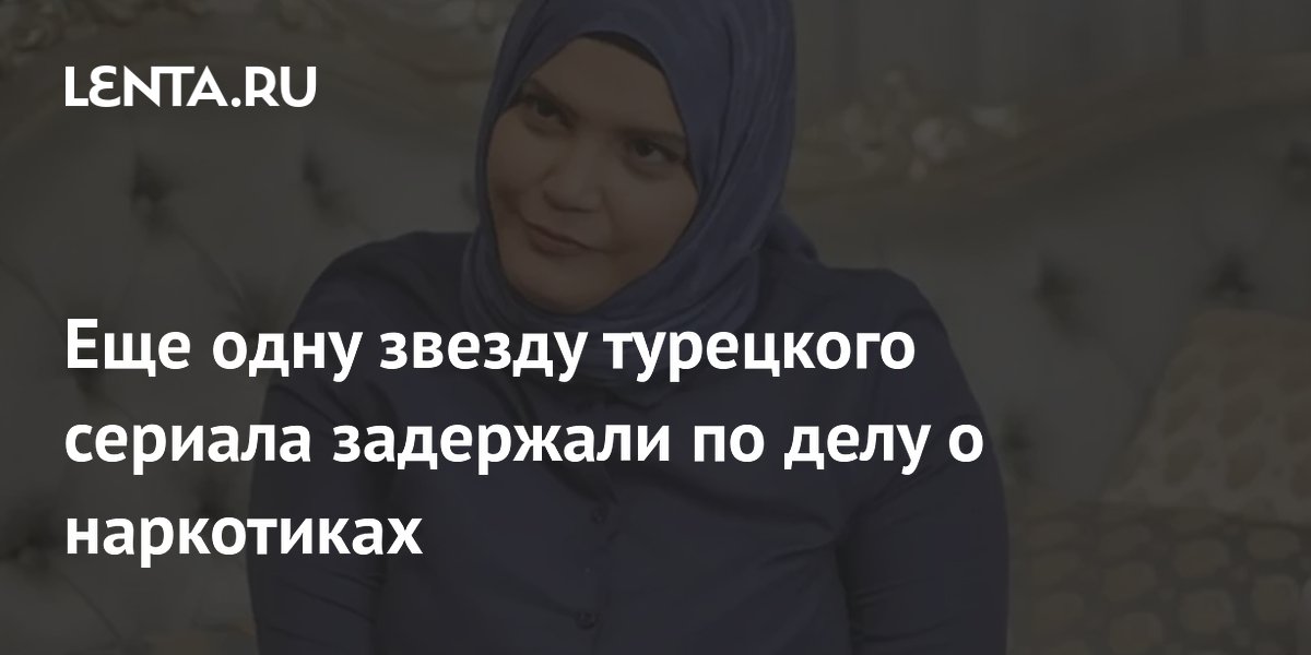 Еще одну звезду турецкого сериала задержали по делу о наркотиках