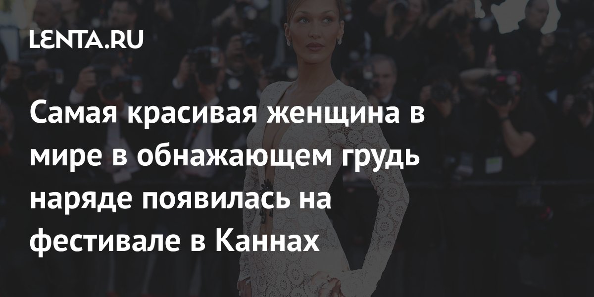 Самая красивая женщина в мире в обнажающем грудь наряде появилась на фестивале в Каннах