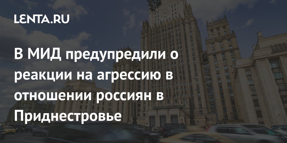 В МИД предупредили о реакции на агрессию в отношении россиян в Приднестровье